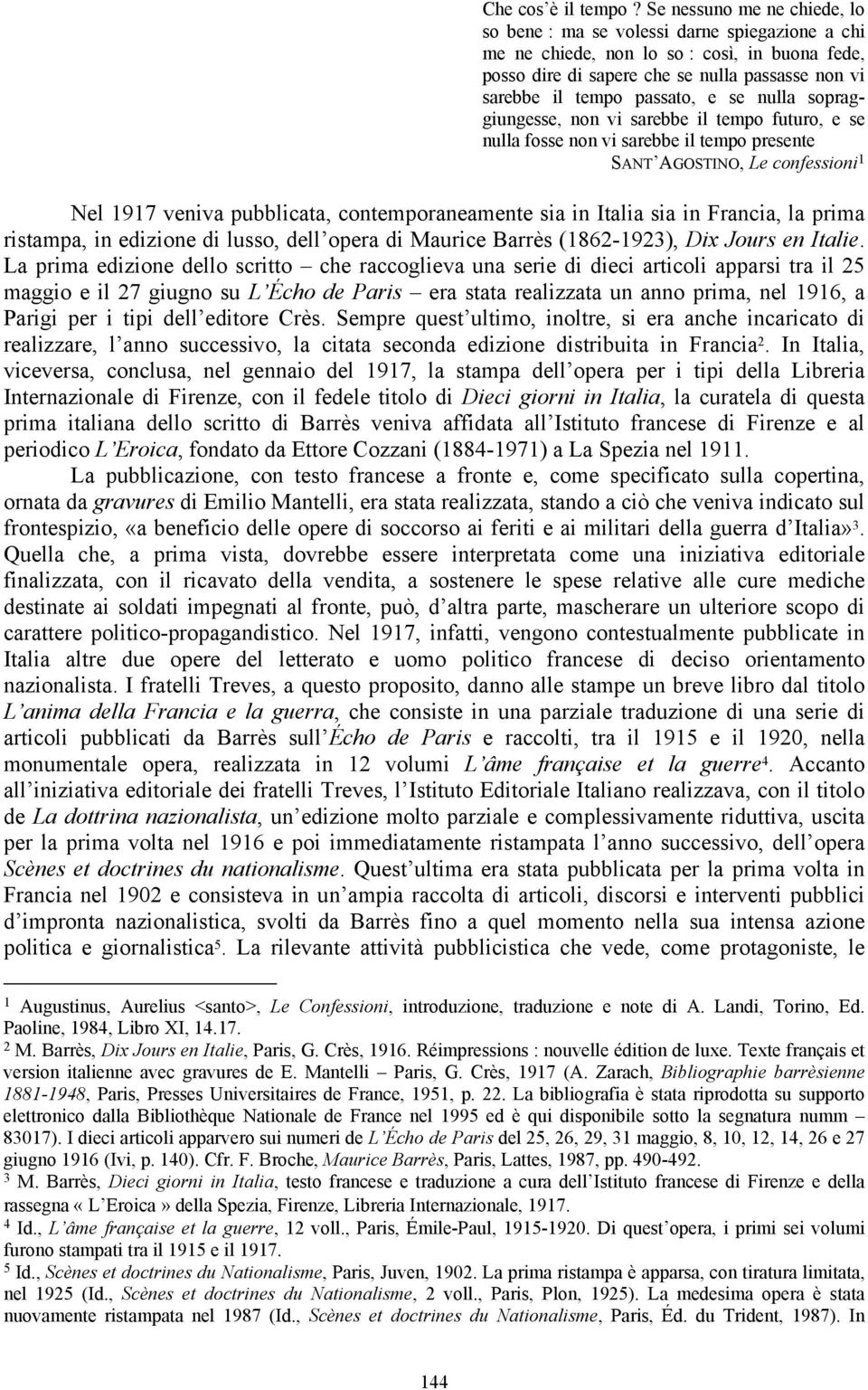 e se nulla sopraggiungesse, non vi sarebbe il tempo futuro, e se nulla fosse non vi sarebbe il tempo presente SANT AGOSTINO, Le confessioni 1 Nel 1917 veniva pubblicata, contemporaneamente sia in