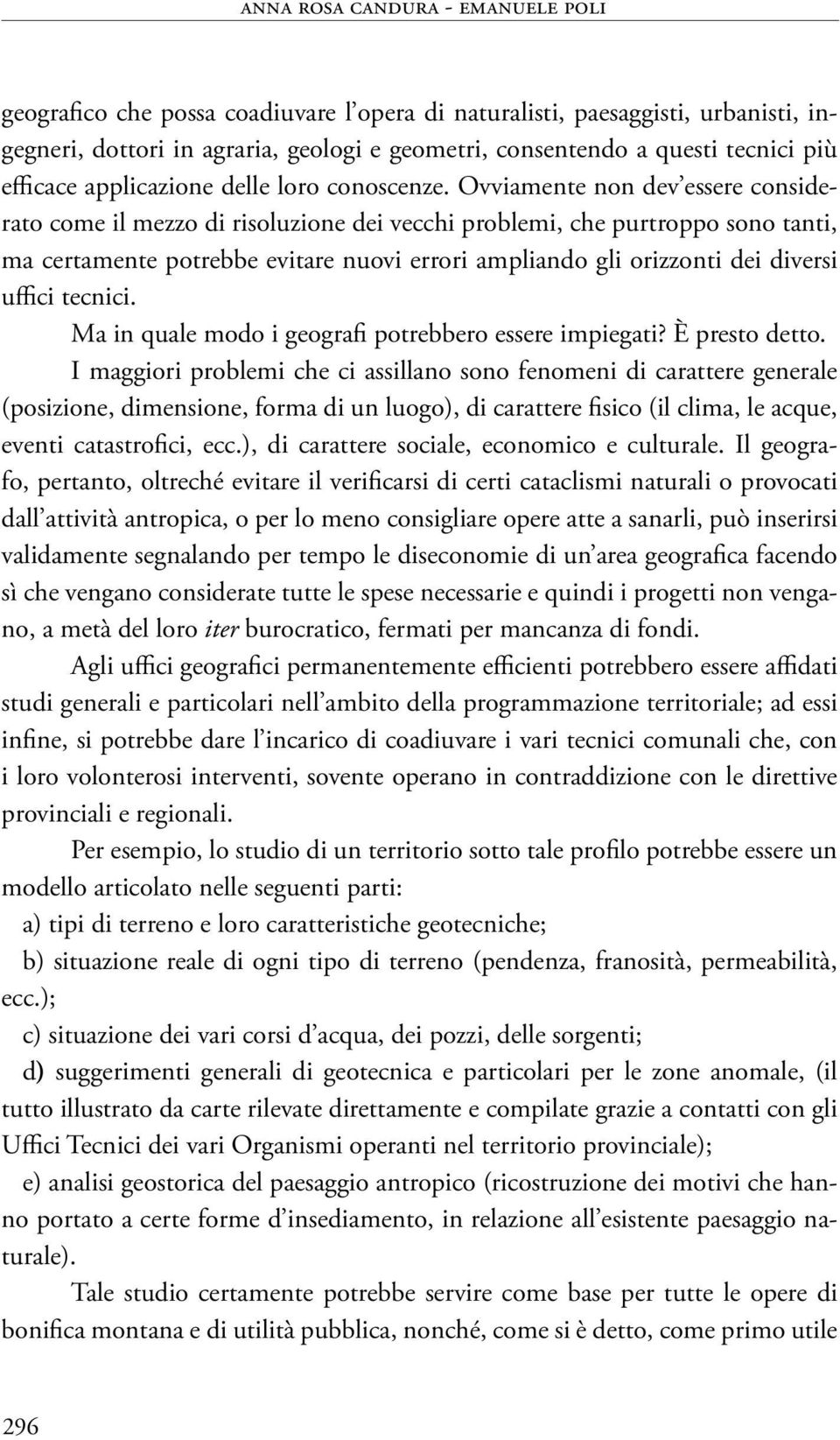 Ovviamente non dev essere considerato come il mezzo di risoluzione dei vecchi problemi, che purtroppo sono tanti, ma certamente potrebbe evitare nuovi errori ampliando gli orizzonti dei diversi