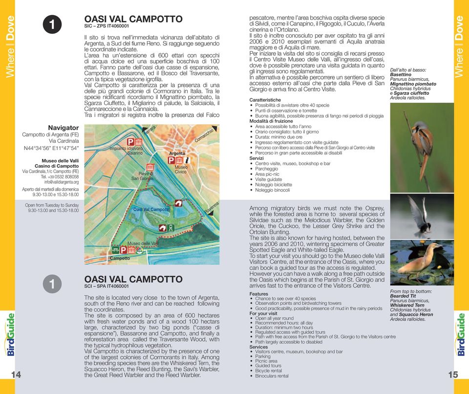 Si raggiunge seguendo le coordinate indicate. L area ha un estensione di 600 ettari con specchi di acqua dolce ed una superficie boschiva di 100 ettari.