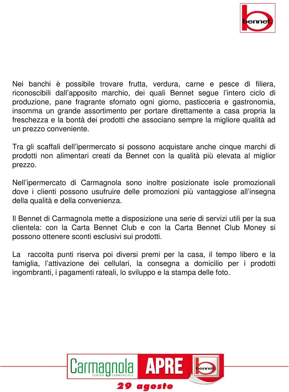 conveniente. Tra gli scaffali dell ipermercato si possono acquistare anche cinque marchi di prodotti non alimentari creati da Bennet con la qualità più elevata al miglior prezzo.