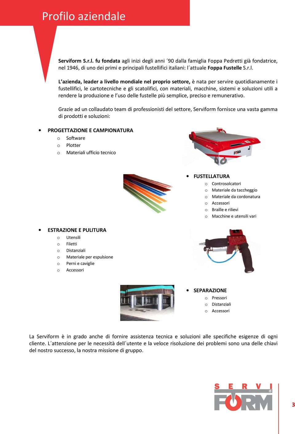 utili a rendere la produzione e l uso delle fustelle più semplice, preciso e remunerativo.