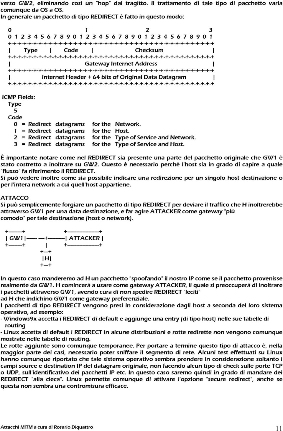 64 bits of Original Data Datagram ICMP Fields: Type 5 Code 0 = Redirect datagrams for the Network. 1 = Redirect datagrams for the Host. 2 = Redirect datagrams for the Type of Service and Network.