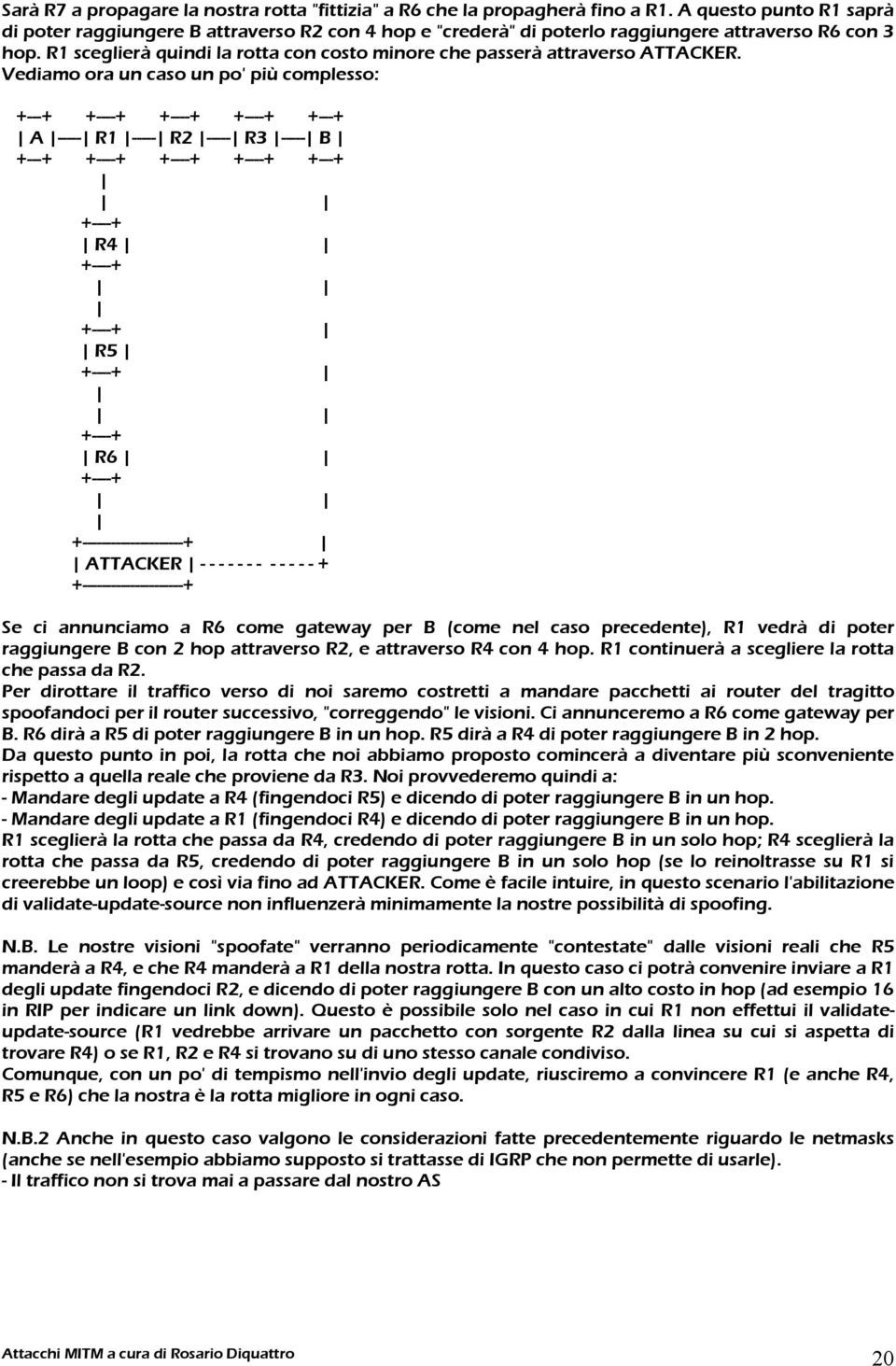 R1 sceglierà quindi la rotta con costo minore che passerà attraverso ATTACKER.