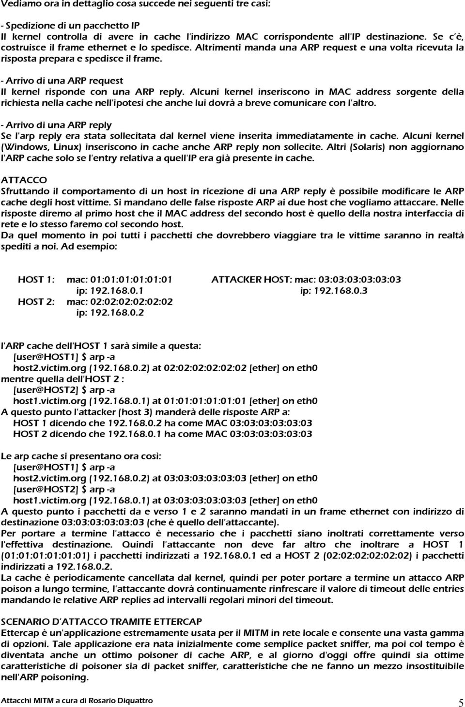 - Arrivo di una ARP request Il kernel risponde con una ARP reply.