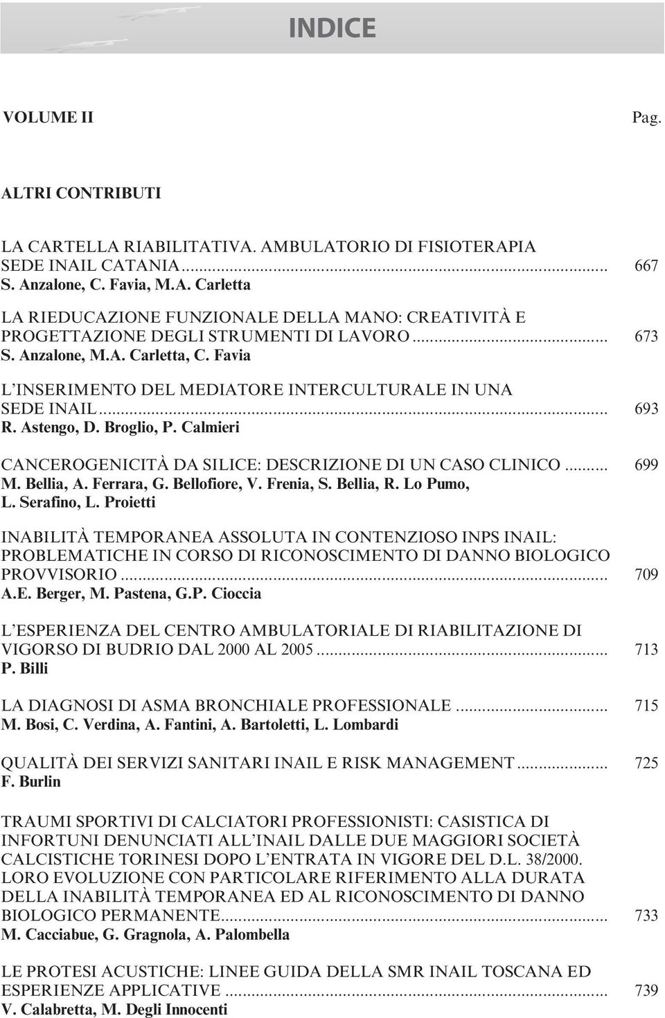 Calmieri CANCEROGENICITÀ DA SILICE: DESCRIZIONE DI UN CASO CLINICO... 699 M. Bellia, A. Ferrara, G. Bellofiore, V. Frenia, S. Bellia, R. Lo Pumo, L. Serafino, L.