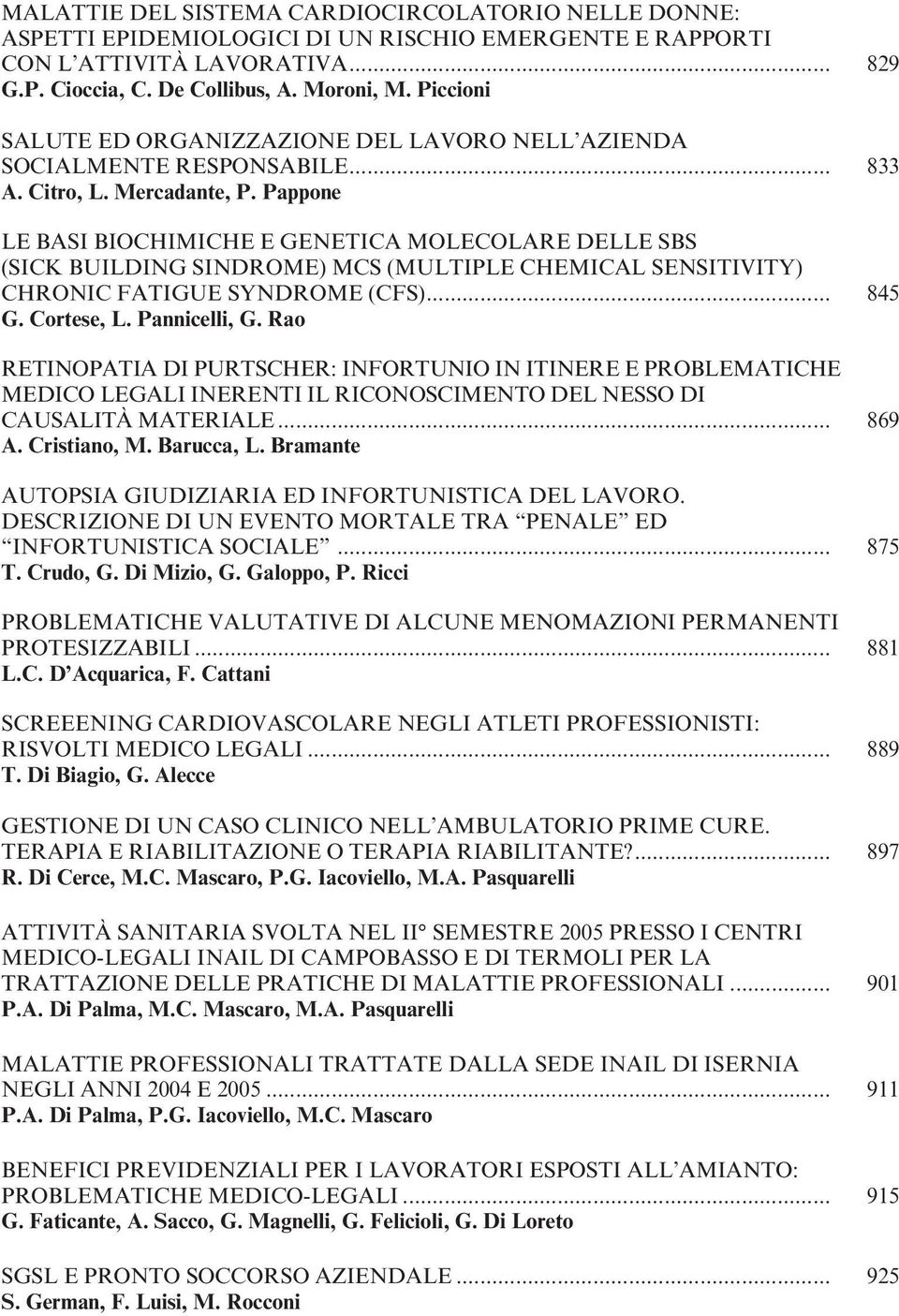 Pappone LE BASI BIOCHIMICHE E GENETICA MOLECOLARE DELLE SBS (SICK BUILDING SINDROME) MCS (MULTIPLE CHEMICAL SENSITIVITY) CHRONIC FATIGUE SYNDROME (CFS)... 845 G. Cortese, L. Pannicelli, G.