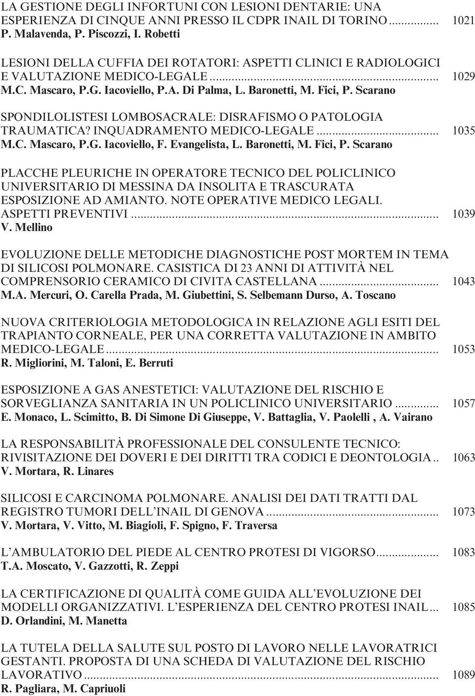 Scarano SPONDILOLISTESI LOMBOSACRALE: DISRAFISMO O PATOLOGIA TRAUMATICA? INQUADRAMENTO MEDICO-LEGALE... 1035 M.C. Mascaro, P.G. Iacoviello, F. Evangelista, L. Baronetti, M. Fici, P.