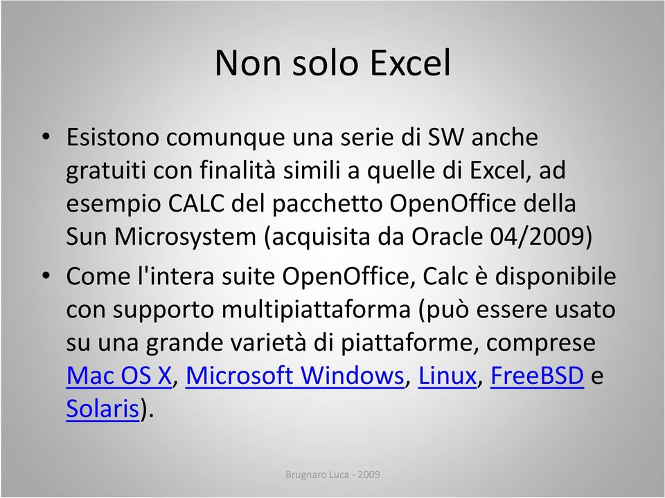 Come l'intera suite OpenOffice, Calcè disponibile con supporto multipiattaforma (può essere usato