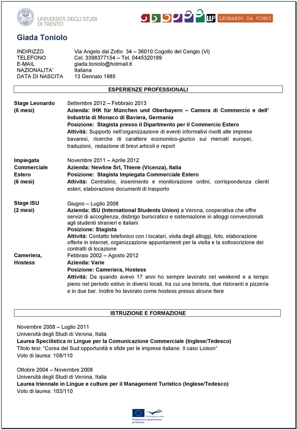 Febbraio 2013 Azienda: IHK für München und Oberbayern Camera di Commercio e dell Industria di Monaco di Baviera, Germania Posizione: Stagista presso il Dipartmento per il Commercio Estero Attività: