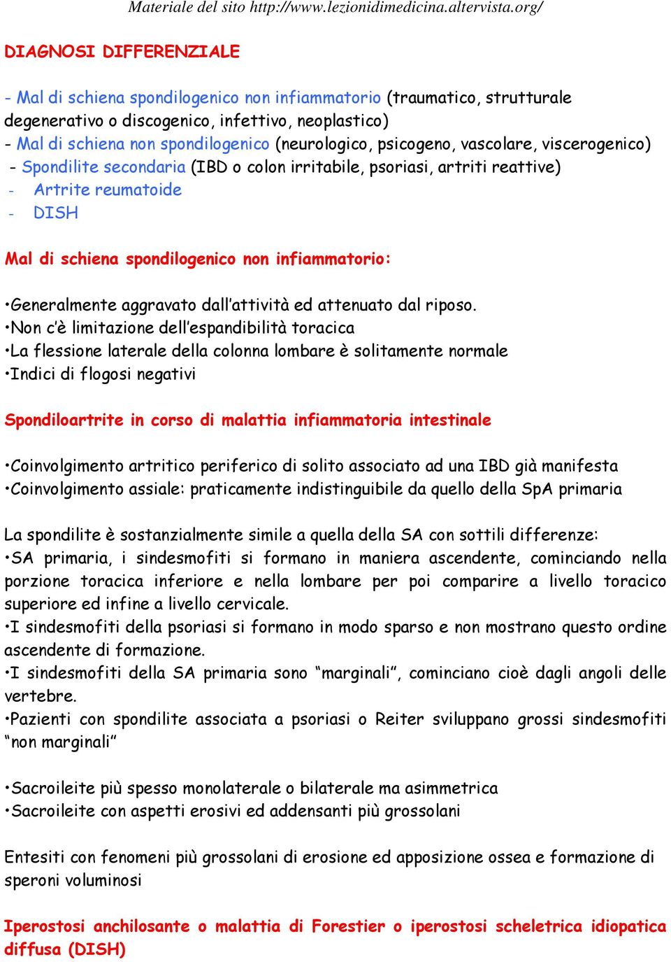 Generalmente aggravato dall attività ed attenuato dal riposo.