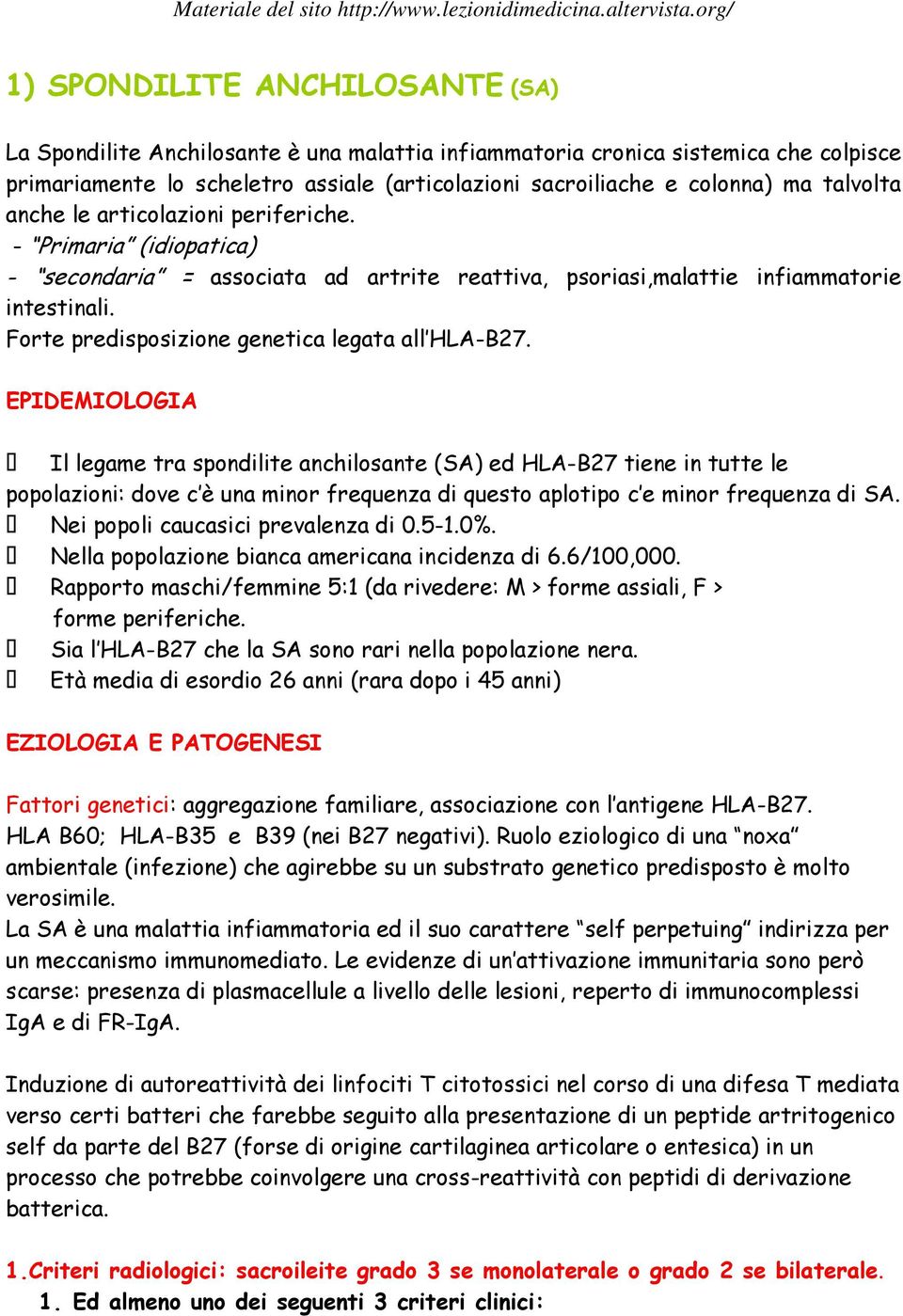 Forte predisposizione genetica legata all HLA-B27.