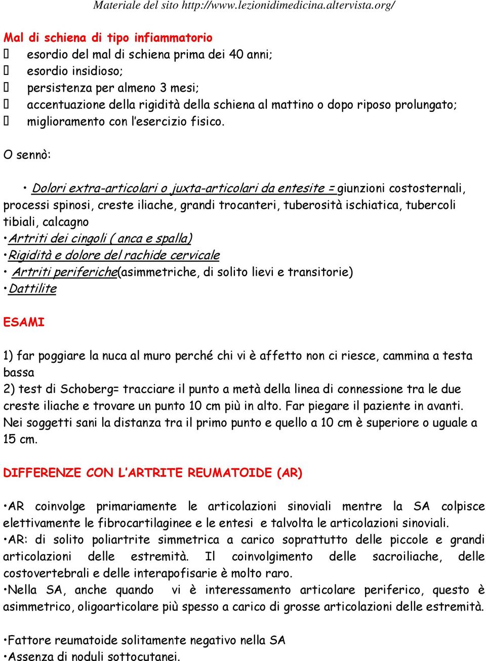 O sennò: Dolori extra-articolari o juxta-articolari da entesite = giunzioni costosternali, processi spinosi, creste iliache, grandi trocanteri, tuberosità ischiatica, tubercoli tibiali, calcagno