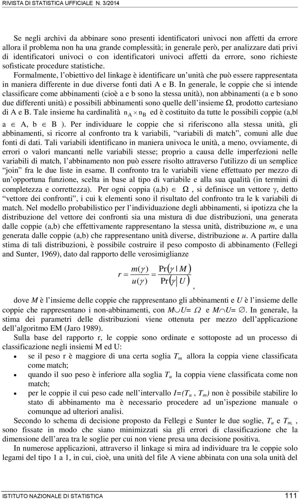 identificatori univoci o con identificatori univoci affetti da errore, sono richieste sofisticate procedure statistiche.