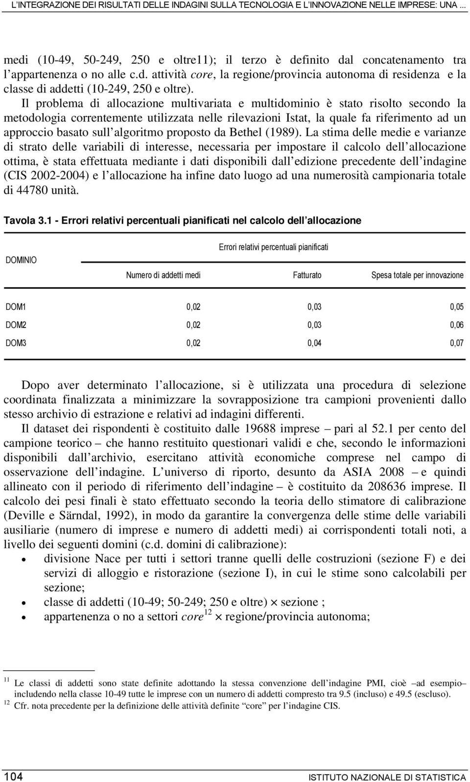 Il problema di allocazione multivariata e multidominio è stato risolto secondo la metodologia correntemente utilizzata nelle rilevazioni Istat, la quale fa riferimento ad un approccio basato sull