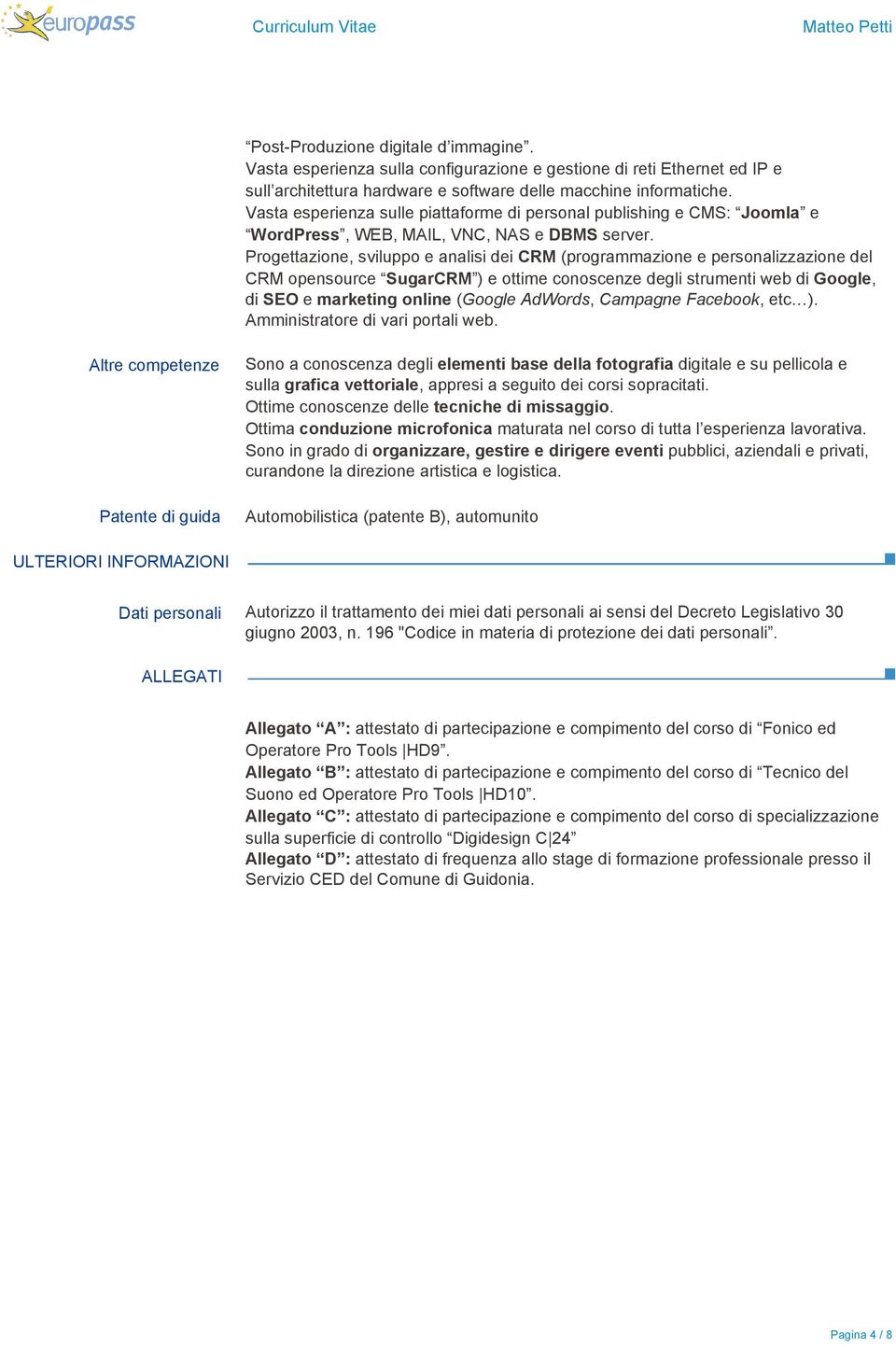 Progettazione, sviluppo e analisi dei CRM (programmazione e personalizzazione del CRM opensource SugarCRM ) e ottime conoscenze degli strumenti web di Google, di SEO e marketing online (Google