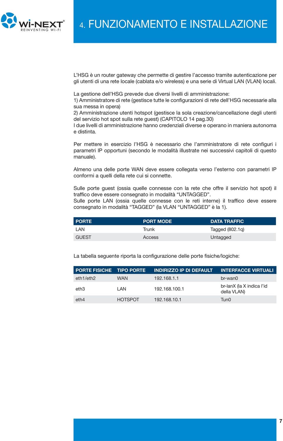 La gestione dell HSG prevede due diversi livelli di amministrazione: 1) Amministratore di rete (gestisce tutte le configurazioni di rete dell HSG necessarie alla sua messa in opera) 2)