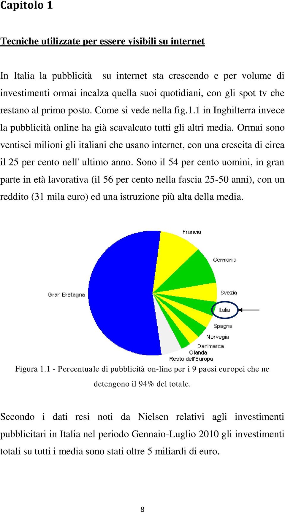 Ormai sono ventisei milioni gli italiani che usano internet, con una crescita di circa il 25 per cento nell' ultimo anno.