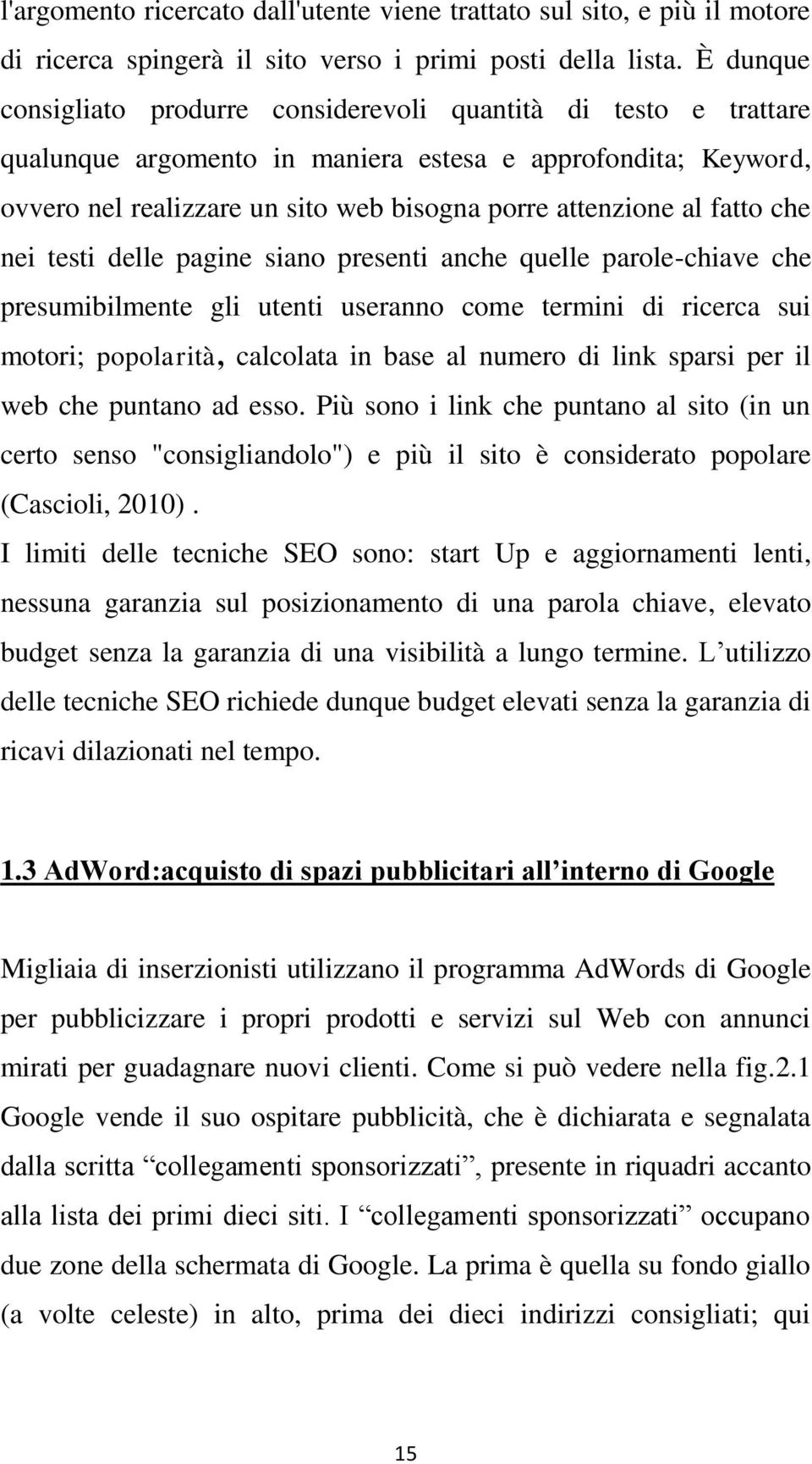 fatto che nei testi delle pagine siano presenti anche quelle parole-chiave che presumibilmente gli utenti useranno come termini di ricerca sui motori; popolarità, calcolata in base al numero di link