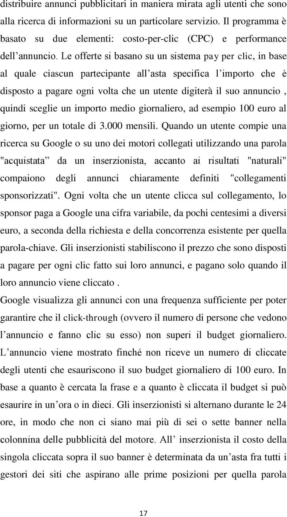 Le offerte si basano su un sistema pay per clic, in base al quale ciascun partecipante all asta specifica l importo che è disposto a pagare ogni volta che un utente digiterà il suo annuncio, quindi