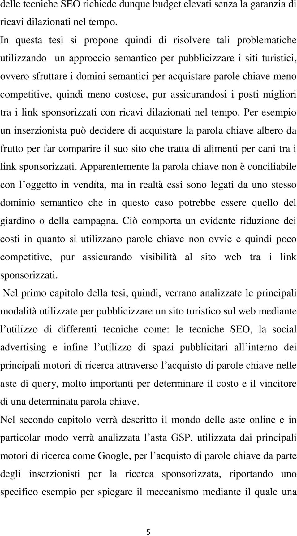 chiave meno competitive, quindi meno costose, pur assicurandosi i posti migliori tra i link sponsorizzati con ricavi dilazionati nel tempo.