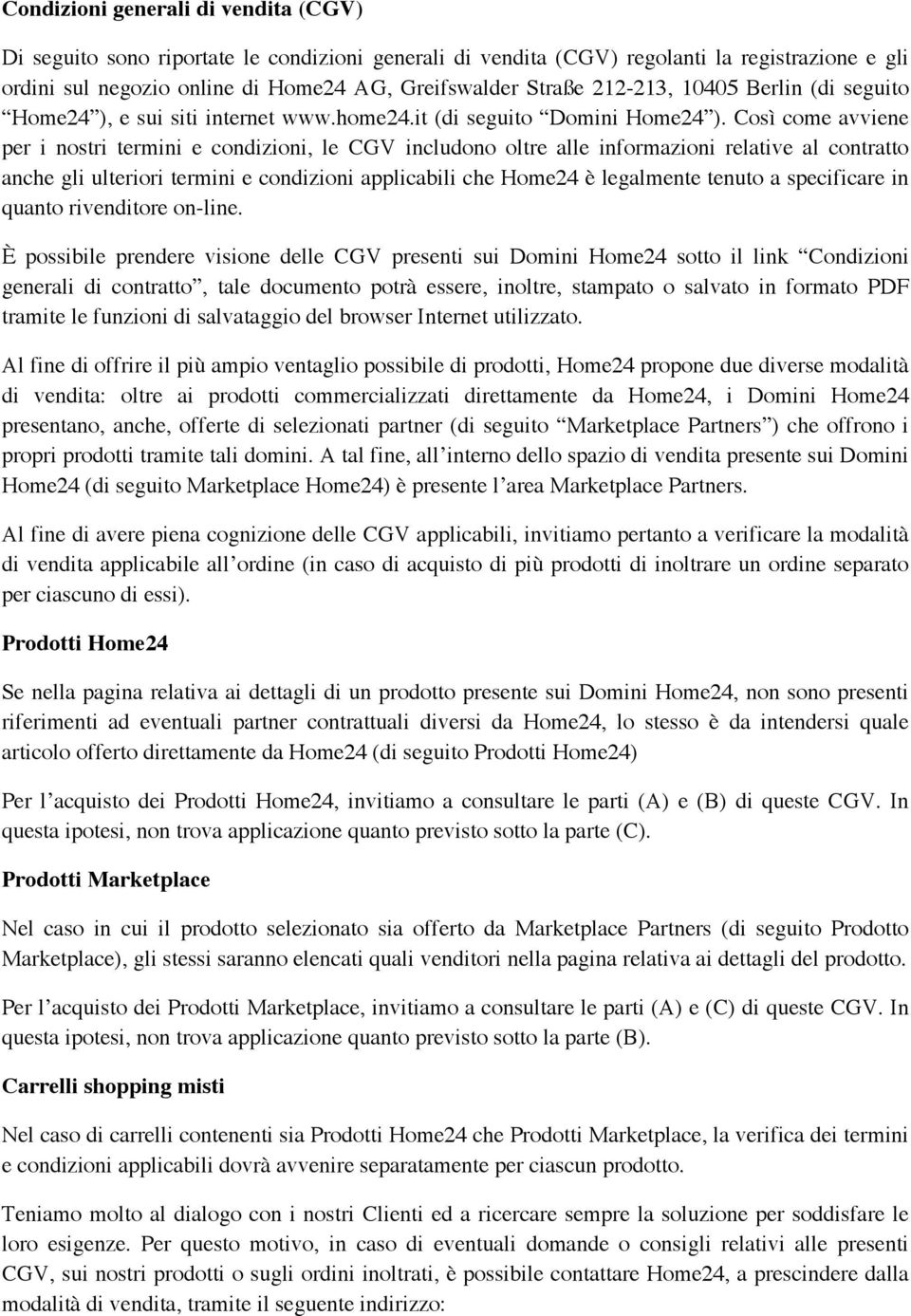 Così come avviene per i nostri termini e condizioni, le CGV includono oltre alle informazioni relative al contratto anche gli ulteriori termini e condizioni applicabili che Home24 è legalmente tenuto