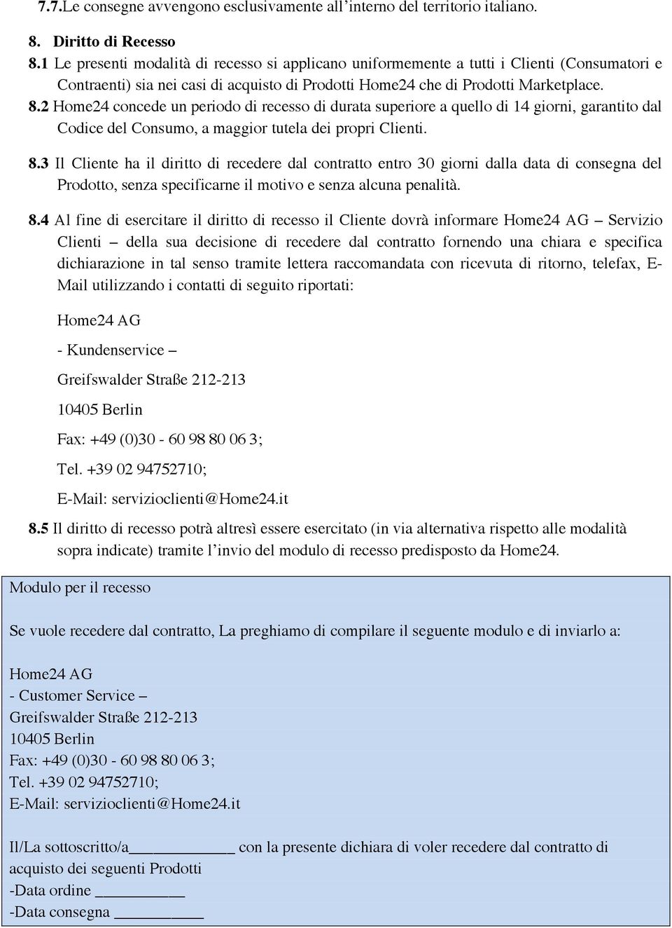 2 Home24 concede un periodo di recesso di durata superiore a quello di 14 giorni, garantito dal Codice del Consumo, a maggior tutela dei propri Clienti. 8.