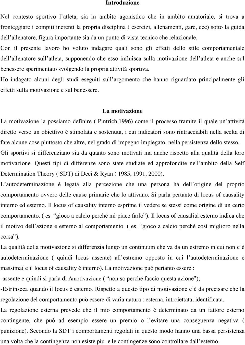 Con il presente lavoro ho voluto indagare quali sono gli effetti dello stile comportamentale dell allenatore sull atleta, supponendo che esso influisca sulla motivazione dell atleta e anche sul