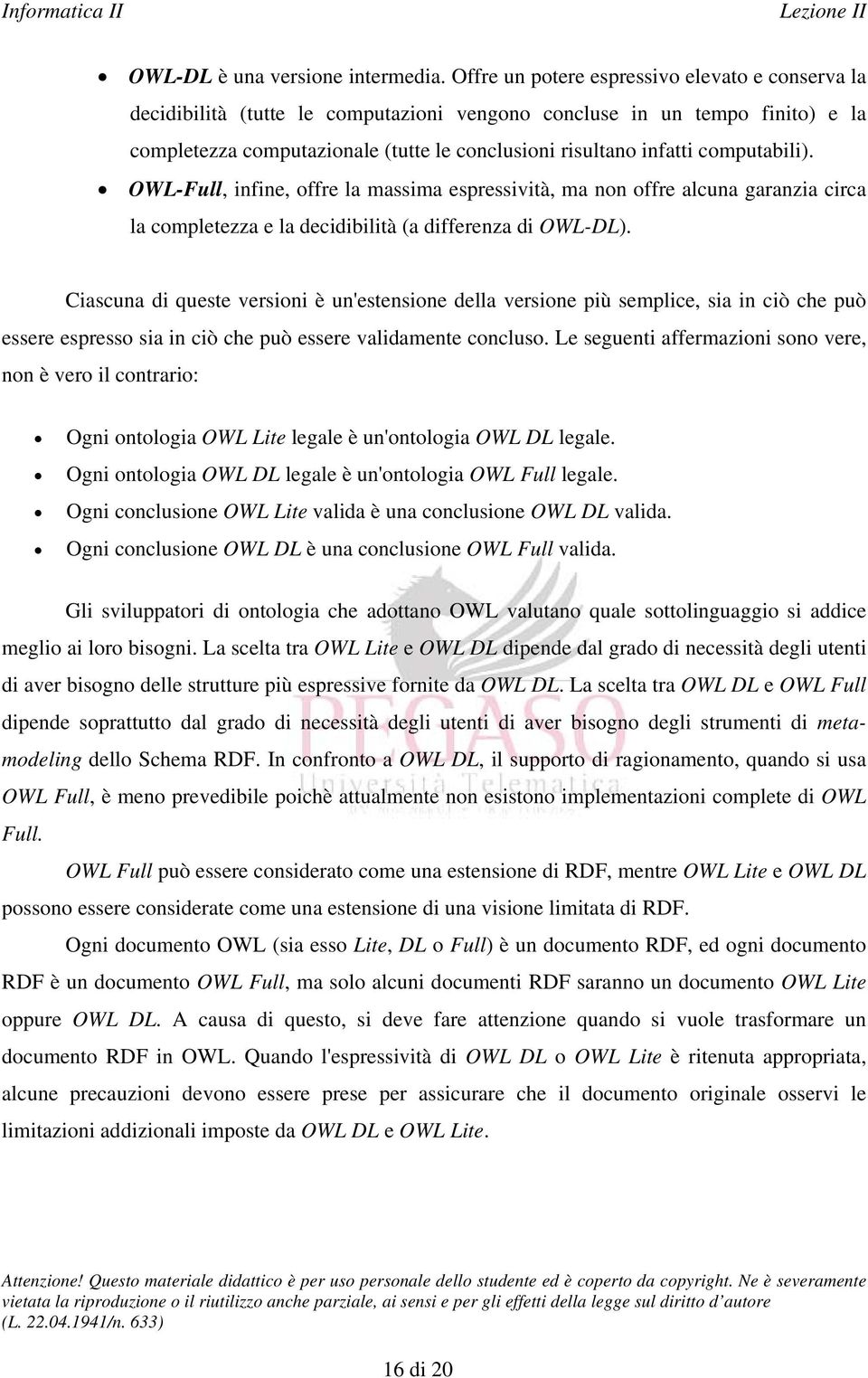 computabili). OWL-Full, infine, offre la massima espressività, ma non offre alcuna garanzia circa la completezza e la decidibilità (a differenza di OWL-DL).