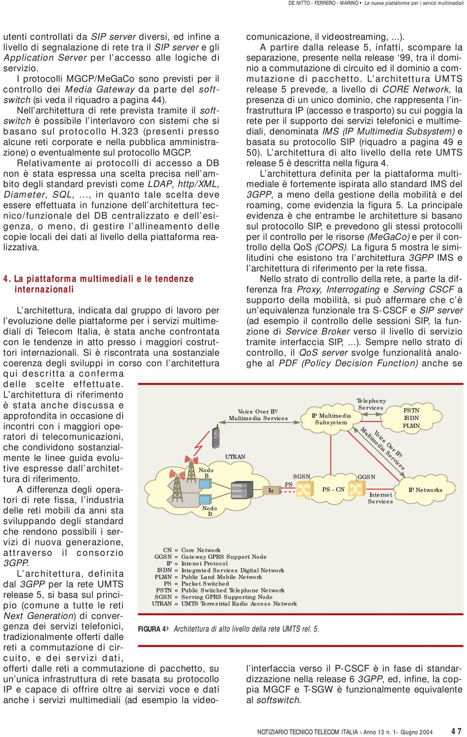 Nell architettura di rete prevista tramite il softswitch è possibile l interlavoro con sistemi che si basano sul protocollo H.