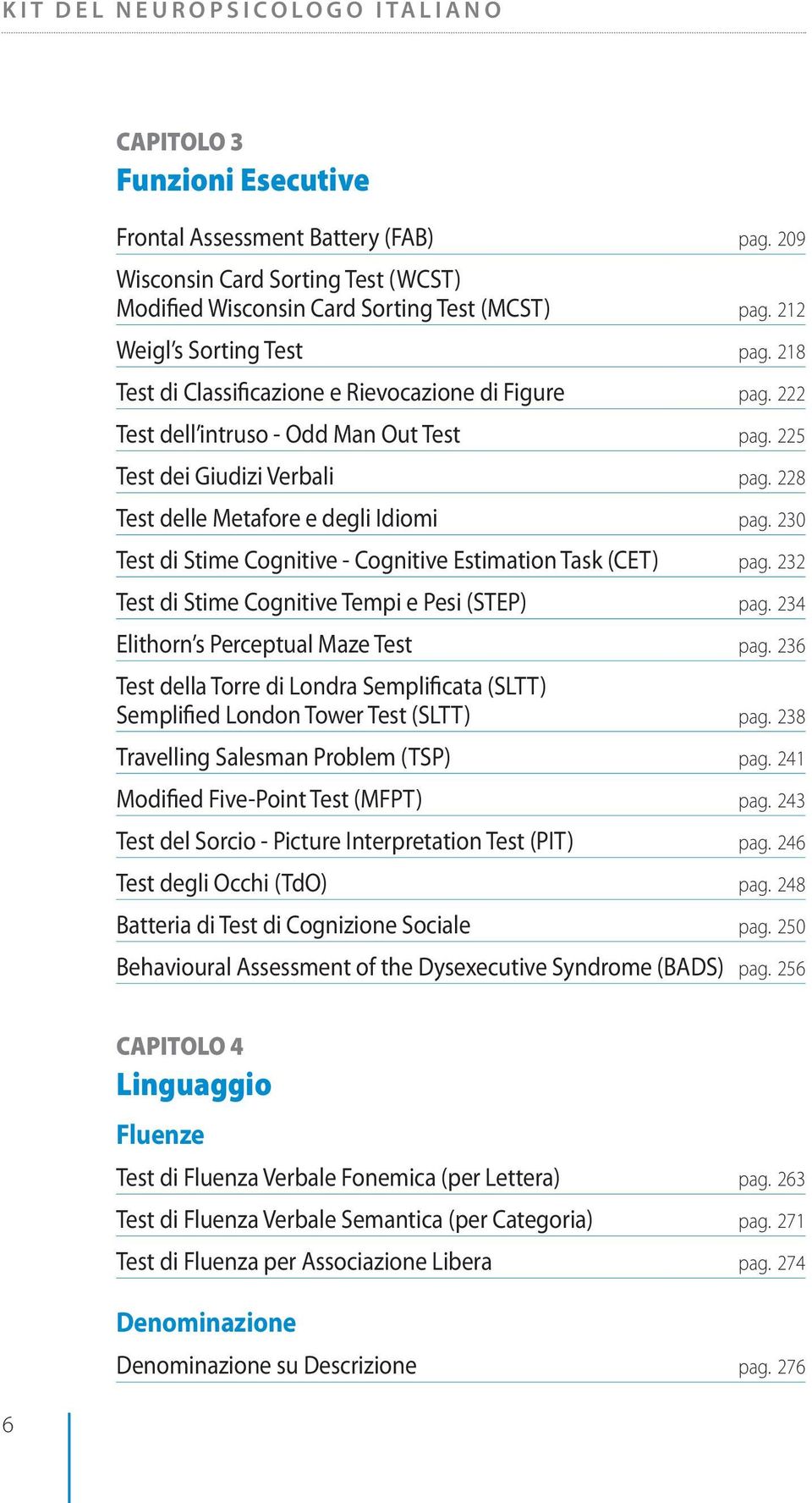 222 Test dell intruso - Odd Man Out Test pag. 225 Test dei Giudizi Verbali pag. 228 Test delle Metafore e degli Idiomi pag. 230 Test di Stime Cognitive - Cognitive Estimation Task (CET) pag.