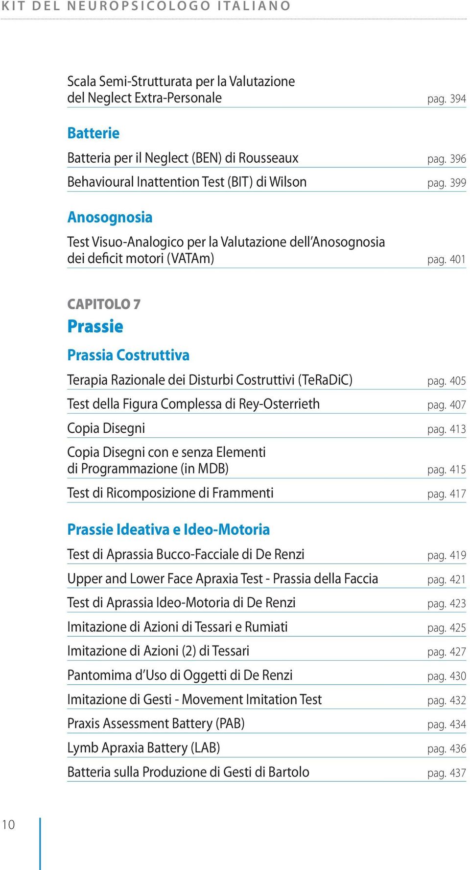 401 CAPITOLO 7 Prassie Prassia Costruttiva Terapia Razionale dei Disturbi Costruttivi (TeRaDiC) pag. 405 Test della Figura Complessa di Rey-Osterrieth pag. 407 Copia Disegni pag.