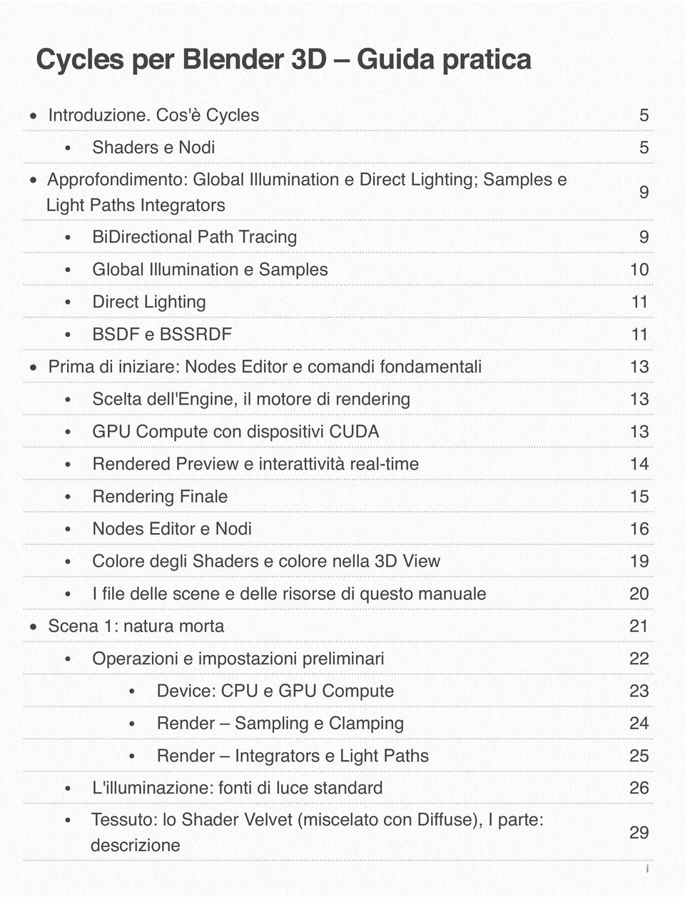 11 BSDF e BSSRDF 11 Prima di iniziare: Nodes Editor e comandi fondamentali 9 13 Scelta dell'engine, il motore di rendering 13 GPU Compute con dispositivi CUDA 13 Rendered Preview e interattività