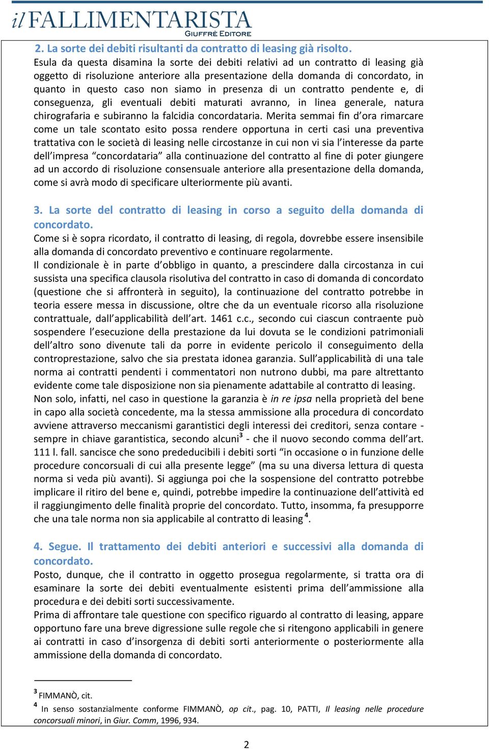 siamo in presenza di un contratto pendente e, di conseguenza, gli eventuali debiti maturati avranno, in linea generale, natura chirografaria e subiranno la falcidia concordataria.