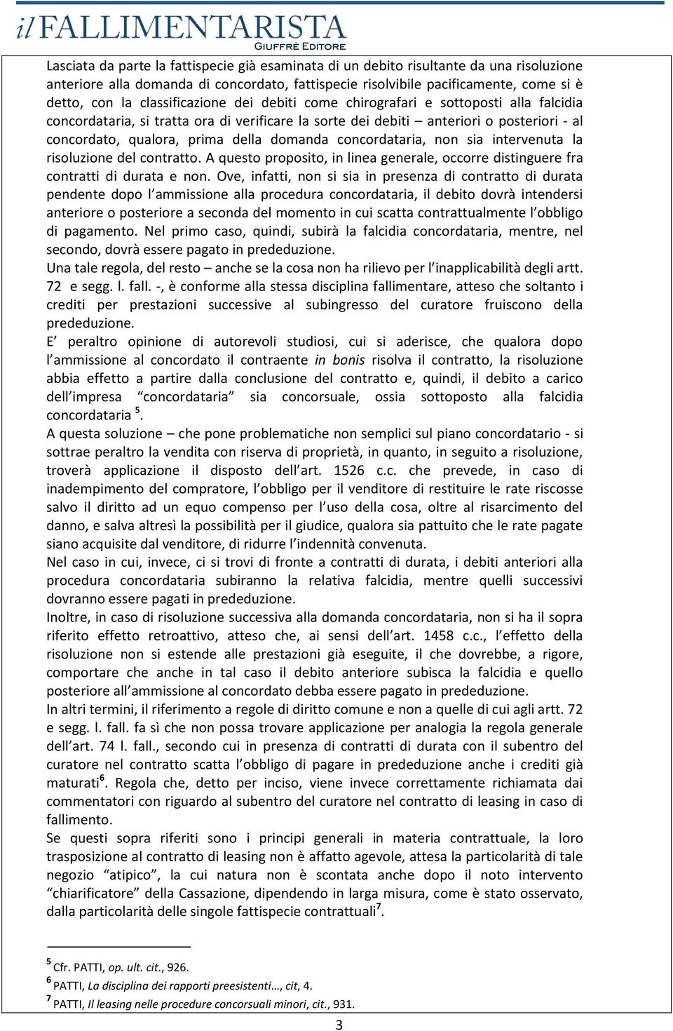 domanda concordataria, non sia intervenuta la risoluzione del contratto. A questo proposito, in linea generale, occorre distinguere fra contratti di durata e non.