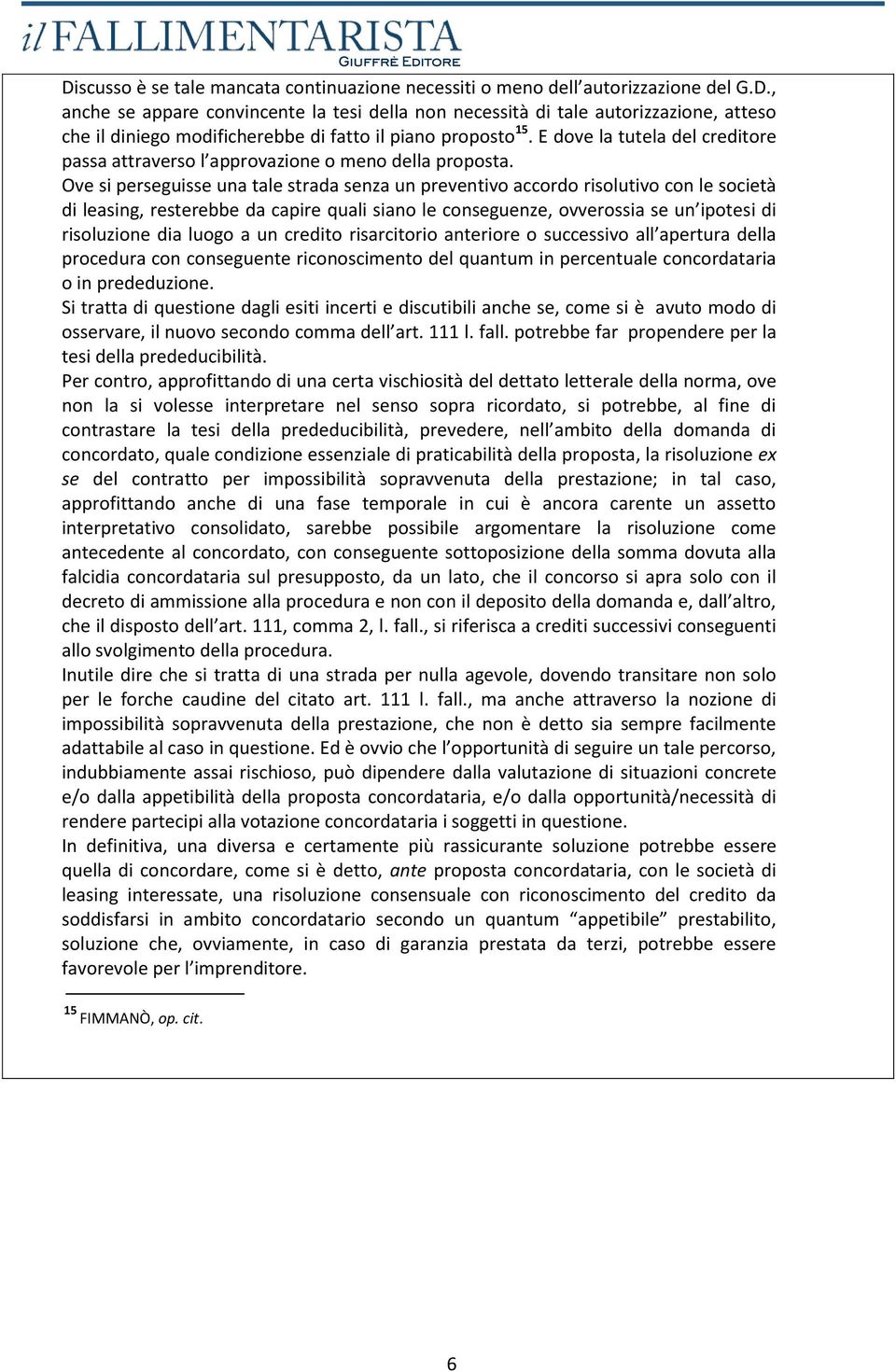 Ove si perseguisse una tale strada senza un preventivo accordo risolutivo con le società di leasing, resterebbe da capire quali siano le conseguenze, ovverossia se un ipotesi di risoluzione dia luogo