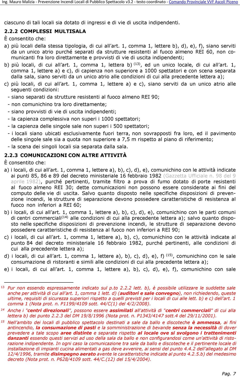 indipendenti; b) più locali, di cui all art. 1, comma 1, lettera b) (13), ed un unico locale, di cui all art.