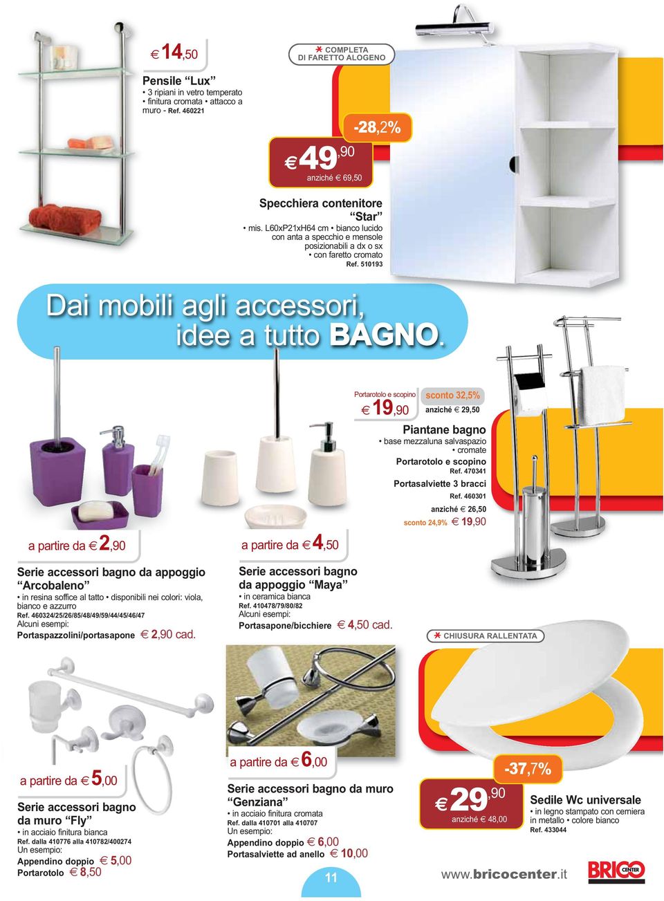 sconto 32,5% 19,90 anziché 29,50 Piantane bagno base mezzaluna salvaspazio cromate Portarotolo e scopino Ref. 470341 Portarotolo e scopino Portasalviette 3 bracci Ref.