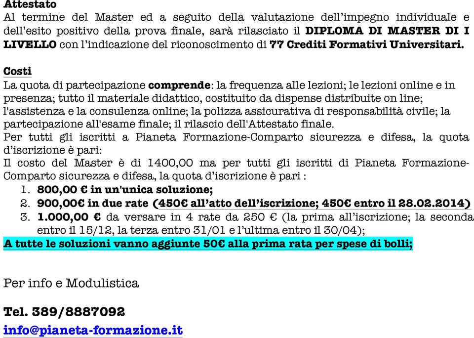 Costi La quota di partecipazione comprende: la frequenza alle lezioni; le lezioni online e in presenza; tutto il materiale didattico, costituito da dispense distribuite on line; l'assistenza e la