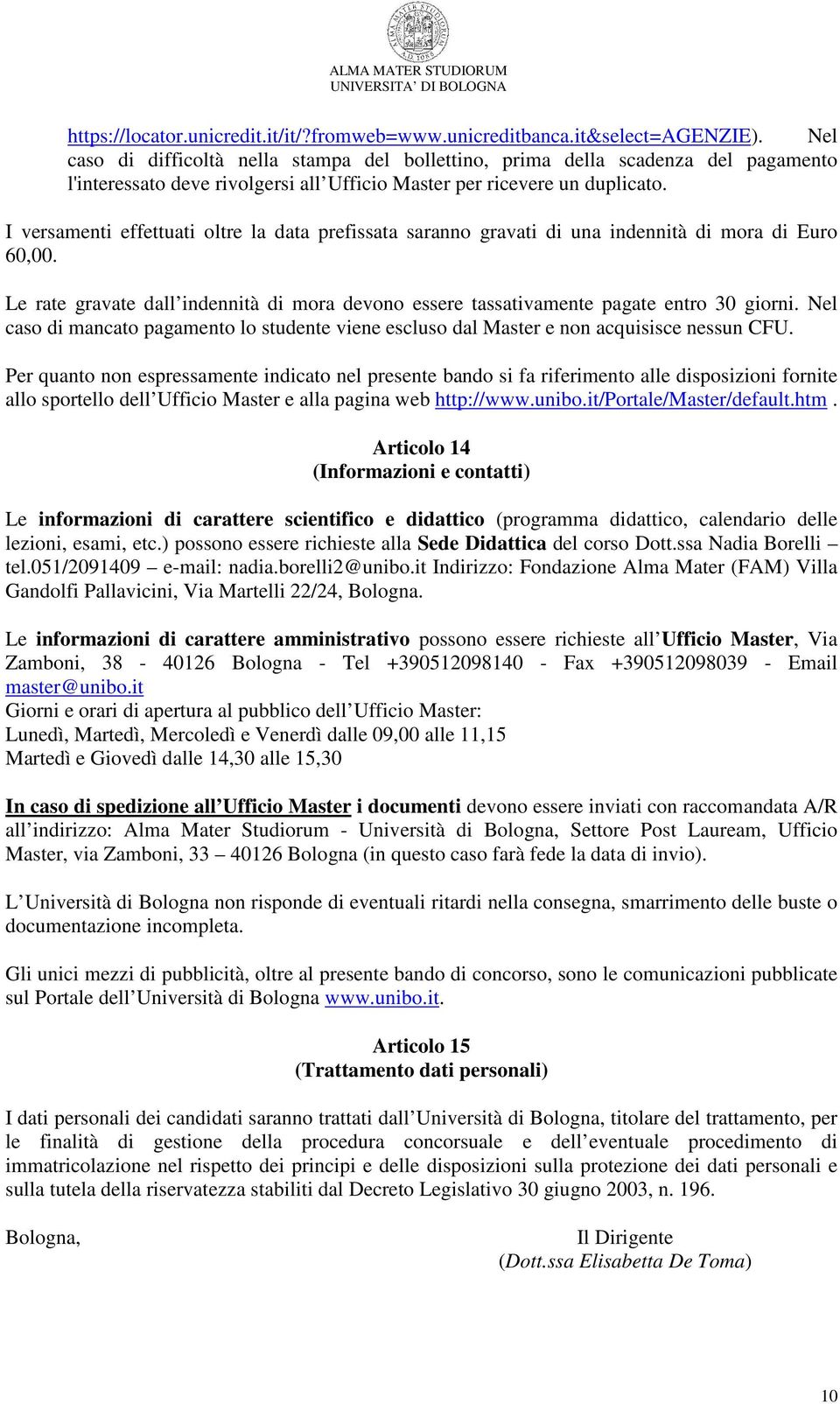 I versamenti effettuati oltre la data prefissata saranno gravati di una indennità di mora di Euro 60,00. Le rate gravate dall indennità di mora devono essere tassativamente pagate entro 30 giorni.