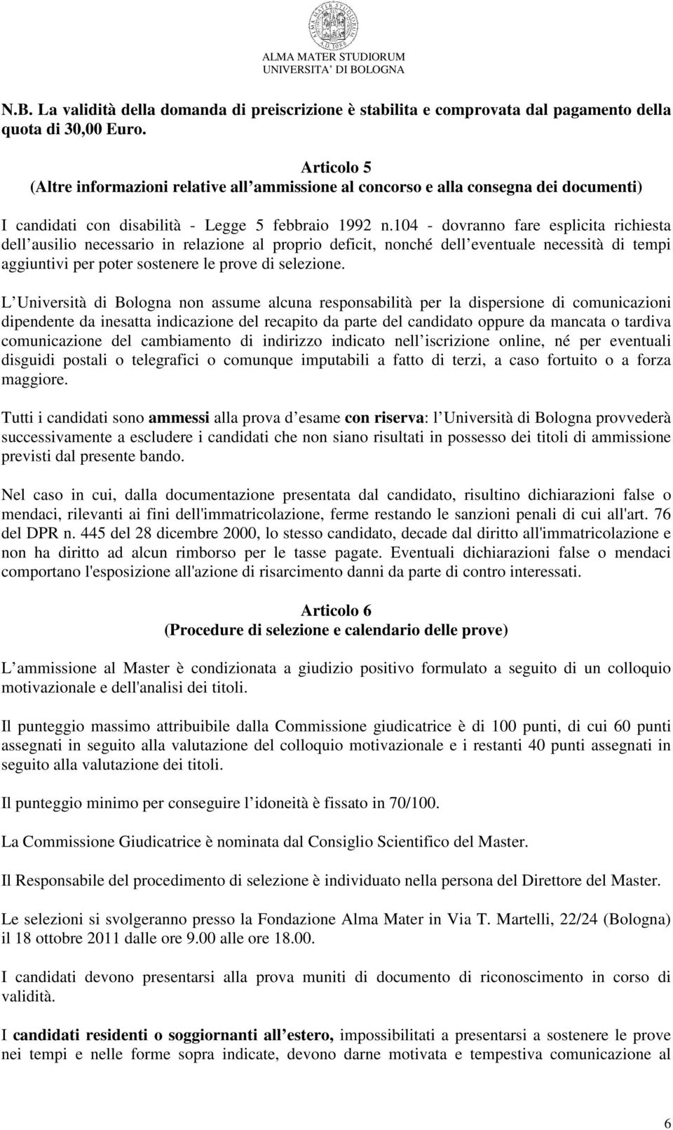 104 - dovranno fare esplicita richiesta dell ausilio necessario in relazione al proprio deficit, nonché dell eventuale necessità di tempi aggiuntivi per poter sostenere le prove di selezione.