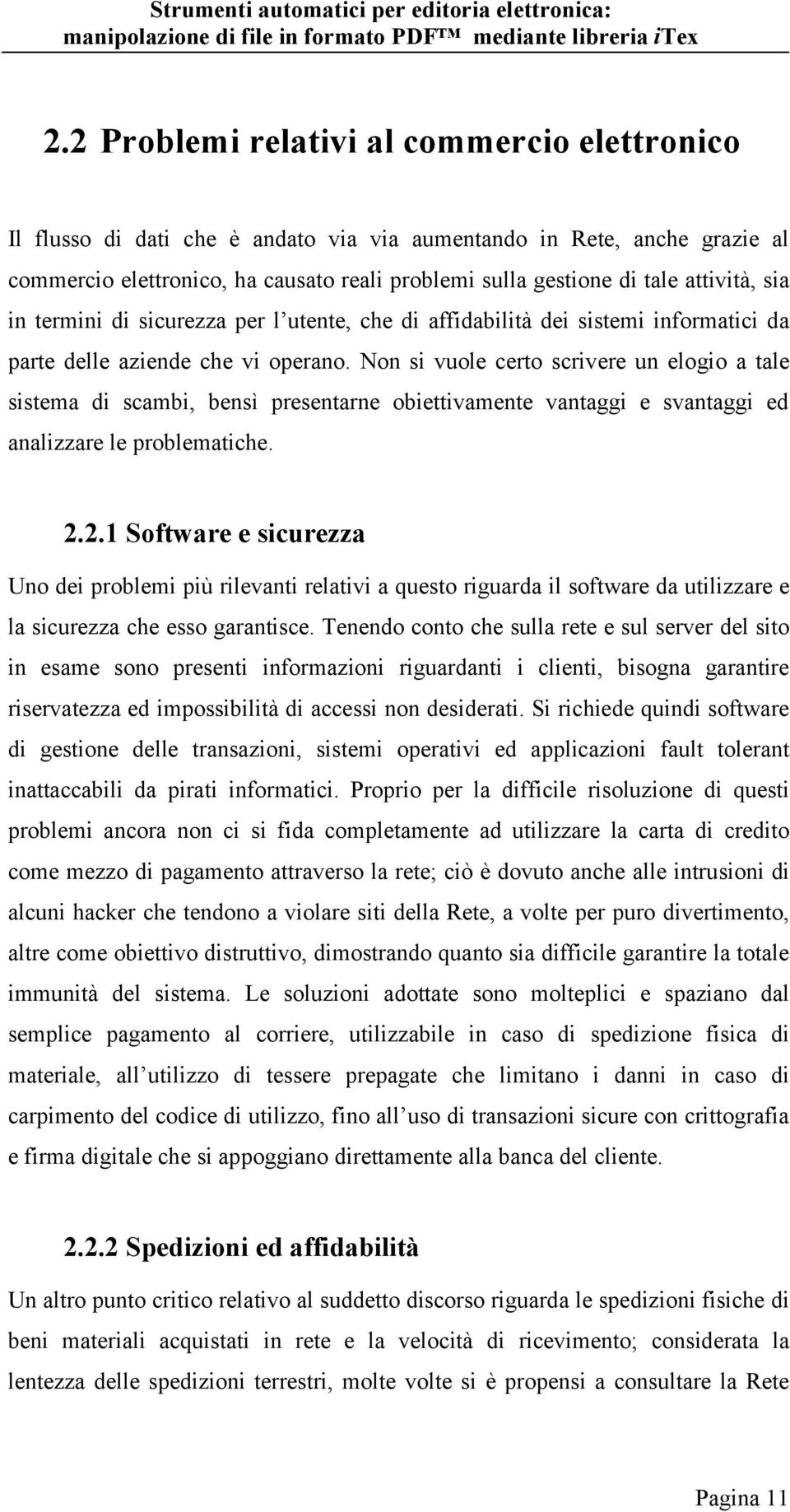 Non si vuole certo scrivere un elogio a tale sistema di scambi, bensì presentarne obiettivamente vantaggi e svantaggi ed analizzare le problematiche. 2.