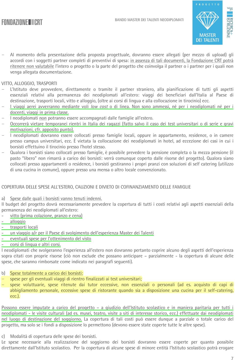 VITTO, ALLOGGIO, TRASPORTI - L Istituto deve provvedere, direttamente o tramite il partner straniero, alla pianificazione di tutti gli aspetti essenziali relativi alla permanenza dei neodiplomati all