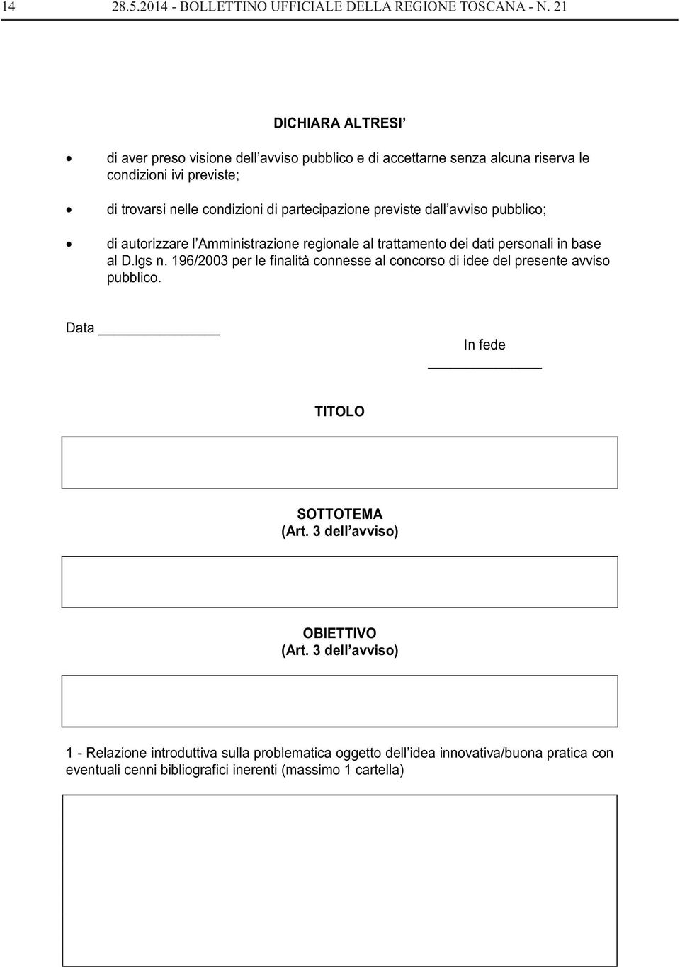 partecipazione previste dall avviso pubblico; di autorizzare l Amministrazione regionale al trattamento dei dati personali in base al D.lgs n.