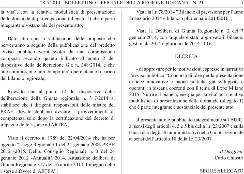 proposte che perverranno a seguito della pubblicazione del predetto avviso pubblico verrà svolta da una commissione composta secondo quanto indicato al punto 2 del dispositivo della deliberazione G.r. n.