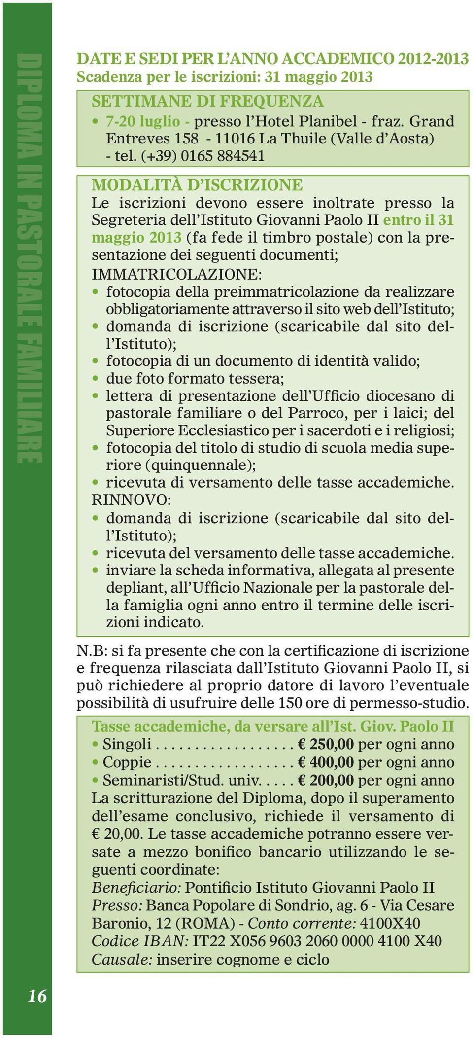 (+39) 0165 884541 MOdaLItà d IsCrIzIOne Le iscrizioni devono essere inoltrate presso la Segreteria dell Istituto Giovanni Paolo II entro il 31 maggio 2013 (fa fede il timbro postale) con la