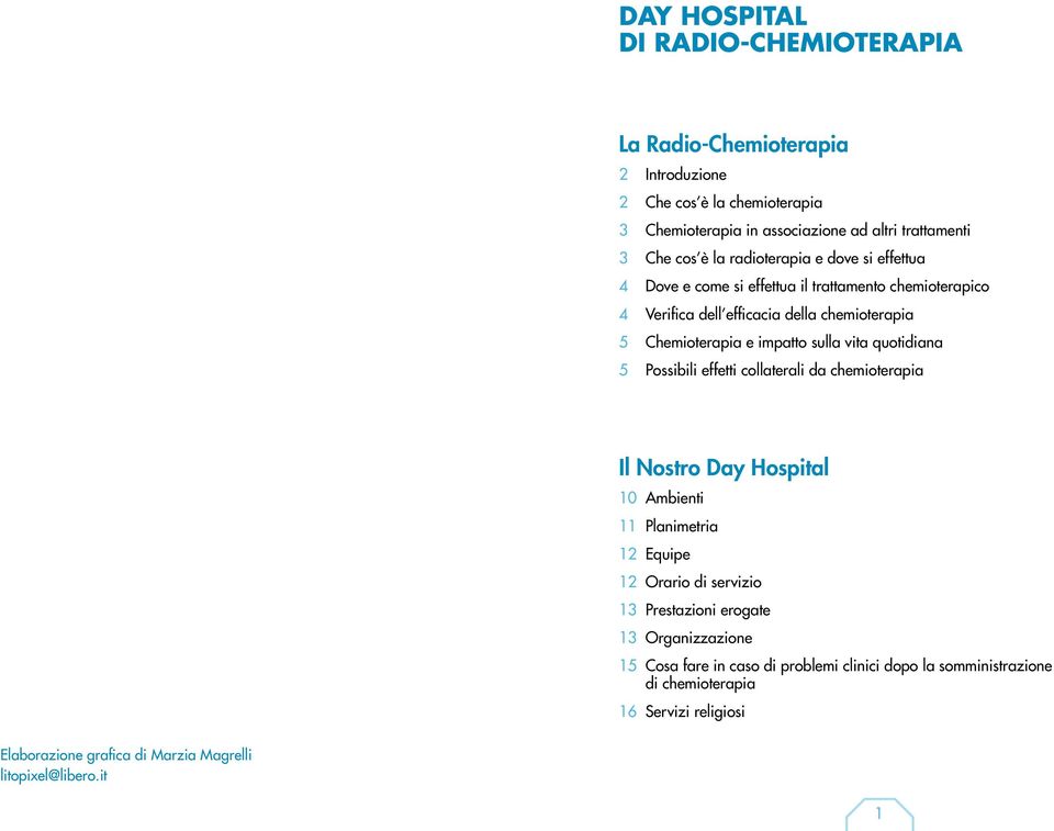 quotidiana 5 Possibili effetti collaterali da chemioterapia Il Nostro Day Hospital 10 Ambienti 11 Planimetria 12 Equipe 12 Orario di servizio 13 Prestazioni erogate 13