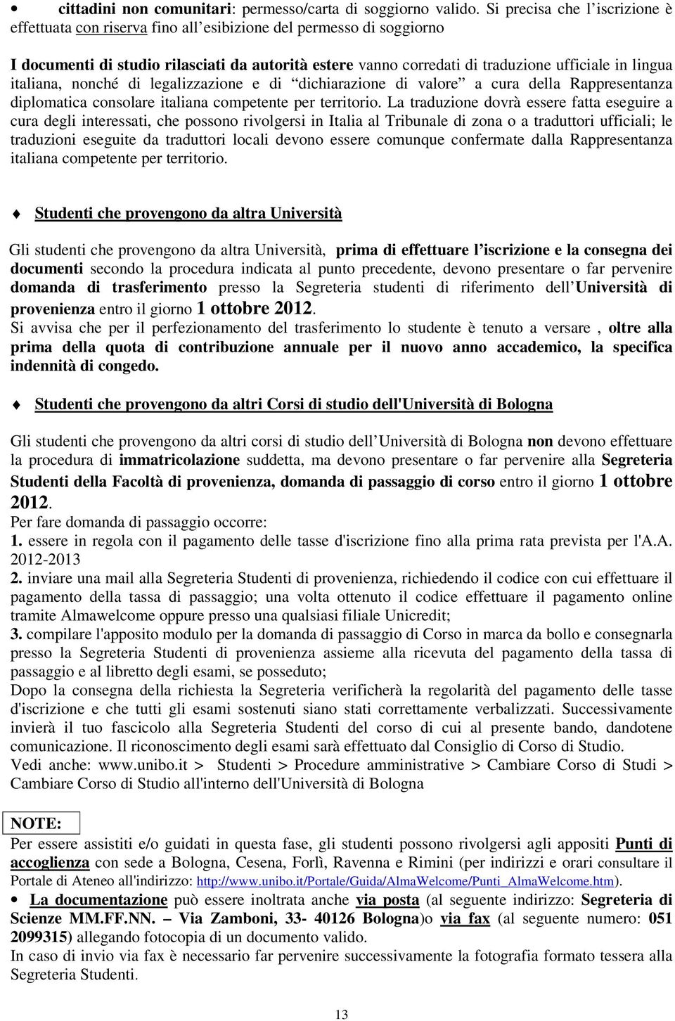 lingua italiana, nonché di legalizzazione e di dichiarazione di valore a cura della Rappresentanza diplomatica consolare italiana competente per territorio.