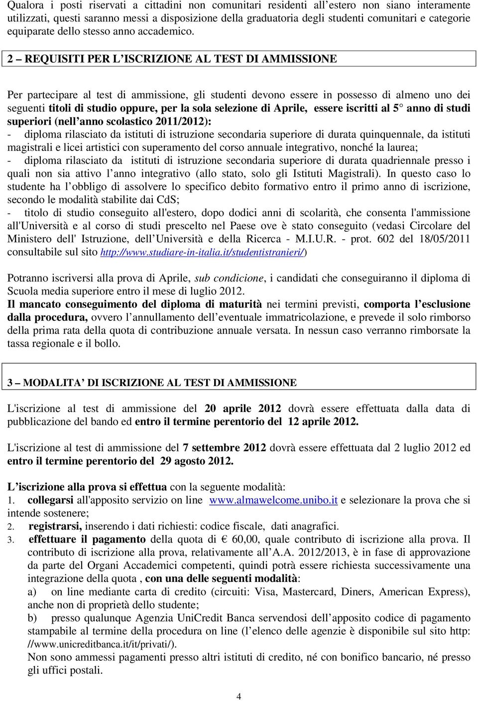 2 REQUISITI PER L ISCRIZIONE AL TEST DI AMMISSIONE Per partecipare al test di ammissione, gli studenti devono essere in possesso di almeno uno dei seguenti titoli di studio oppure, per la sola