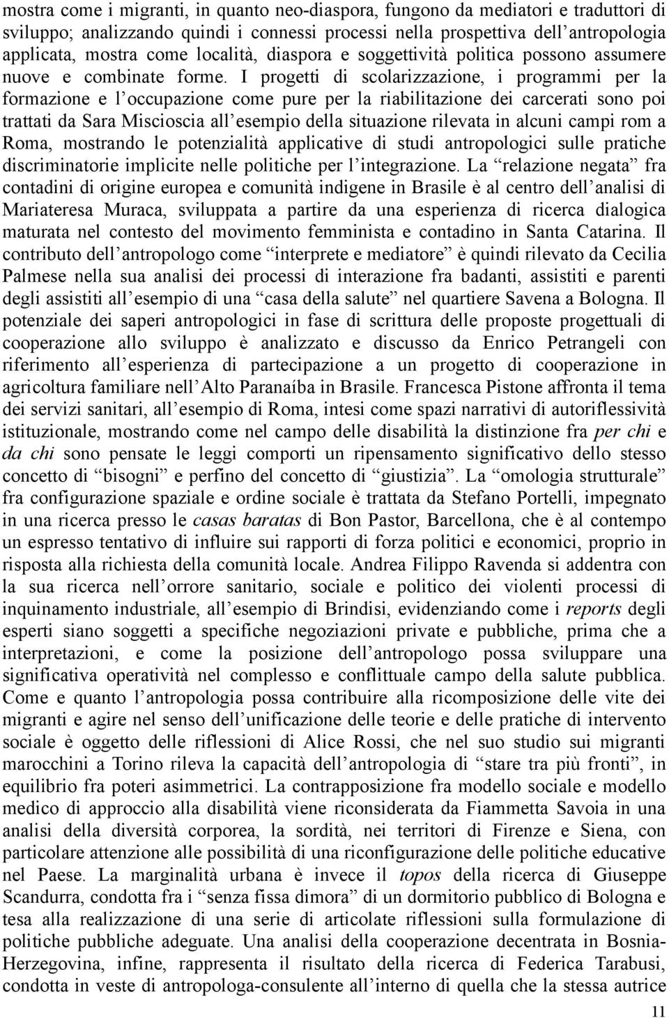 I progetti di scolarizzazione, i programmi per la formazione e l occupazione come pure per la riabilitazione dei carcerati sono poi trattati da Sara Miscioscia all esempio della situazione rilevata