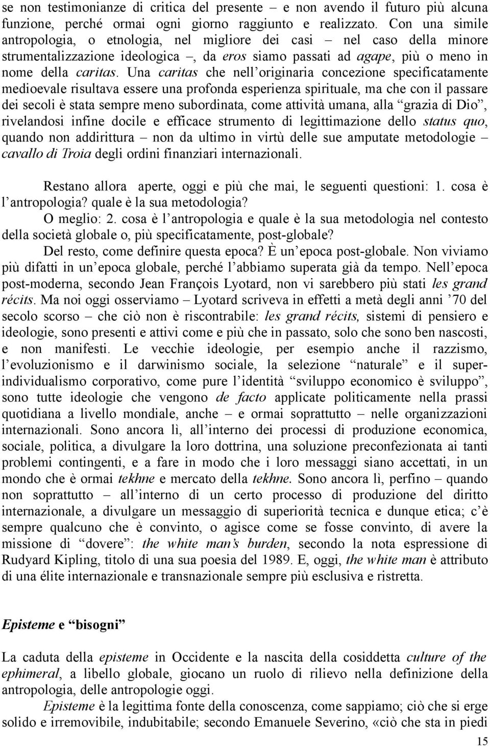 Una caritas che nell originaria concezione specificatamente medioevale risultava essere una profonda esperienza spirituale, ma che con il passare dei secoli è stata sempre meno subordinata, come